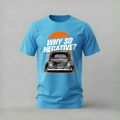 why so negative beetle tshirt; vw beetle shirt; classic beetle graphic tee; volkswagen attitude tshirt; unisex car tee; men cotton tshirt; half sleeve printed tshirt; car merch; casual wear